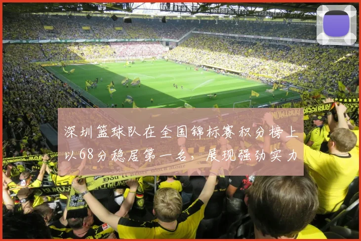 深圳篮球队在全国锦标赛积分榜上以68分稳居第一名，展现强劲实力