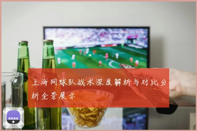 上海网球队战术深度解析与对比分析全景展示
